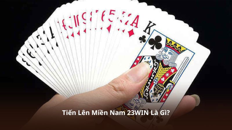 Tiến Lên Miền Nam 23WIN Là Gì?